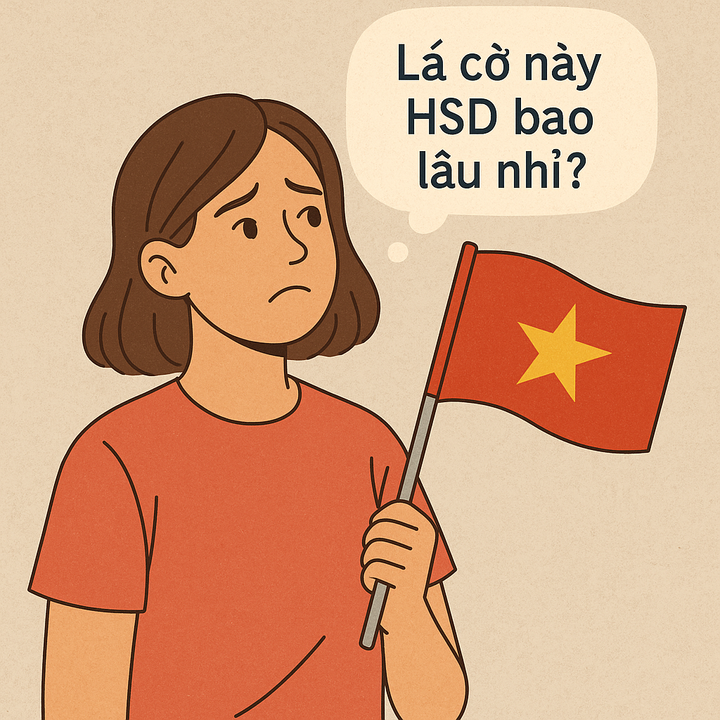 Mọi người có bao giờ hỏi: lá cờ mình đang tung hô có hạn sử dụng ko?